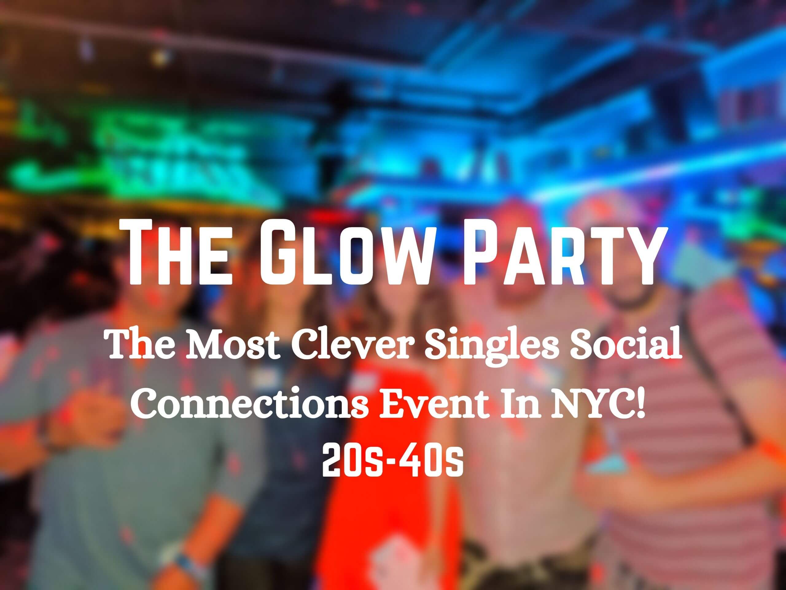 The Glow Party The Most Clever Singles Social Connections Event In NYC